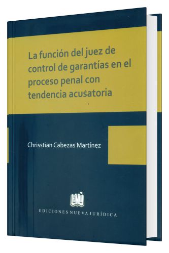 La Función del Juez de Control de Garantías en el Proceso Penal con Tendencia Acusatoria La Función del Juez de Control de Garantías en el Proceso Penal con Tendencia Acusatoria