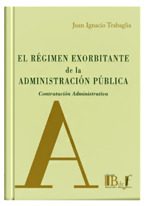 EL RÉGIMEN EXORBITANTE DE LA ADMINISTRACIÓN PÚBLICA EL RÉGIMEN EXORBITANTE DE LA ADMINISTRACIÓN PÚBLICA
