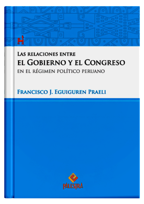 LAS RELACIONES ENTRE EL GOBIERNO Y EL CONGRESO EN EL RÉGIMEN POLÍTICO PERUANO LAS RELACIONES ENTRE EL GOBIERNO Y EL CONGRESO EN EL RÉGIMEN POLÍTICO PERUANO