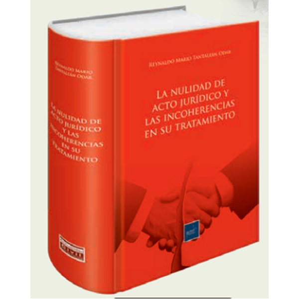 LA NULIDAD DE ACTO JURÍDICO Y LAS INCOHERENCIAS EN SU TRATAMIENTO LA NULIDAD DE ACTO JURÍDICO Y LAS INCOHERENCIAS EN SU TRATAMIENTO