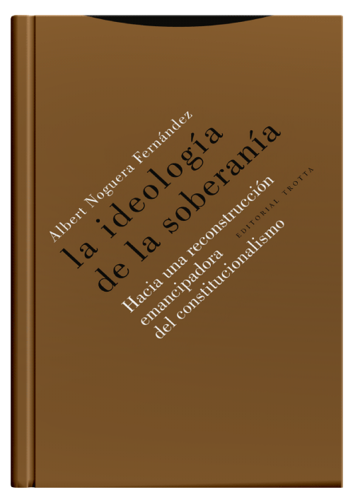 LA IDEOLOGÍA DE LA SOBERANÍA - Hacia una reconstrucción emancipadora del constitucionalismo.