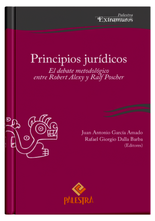 PRINCIPIOS JURÍDICOS El debate metodológico entre Robert Alexy y Ralf Poscher PRINCIPIOS JURÍDICOS El debate metodológico entre Robert Alexy y Ralf Poscher