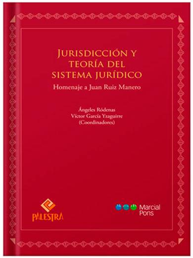 JURISDICCIÓN Y TEORÍA DEL SISTEMA JURÍDICO HOMENAJE A JUAN RUIZ MANERO JURISDICCIÓN Y TEORÍA DEL SISTEMA JURÍDICO HOMENAJE A JUAN RUIZ MANERO