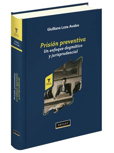 PRISIÓN PREVENTIVA. Un enfoque dogmático y jurisprudencial PRISIÓN PREVENTIVA. Un enfoque dogmático y jurisprudencial