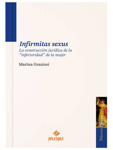 INFIRMITAS SEXUS La construcción jurídica de la "inferioridad" de la mujer INFIRMITAS SEXUS La construcción jurídica de la "inferioridad" de la mujer