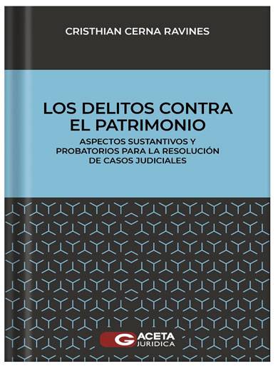 LOS DELITOS CONTRA EL PATRIMONIO. Aspectos sustantivos y probatorios para la resolución de casos judiciales LOS DELITOS CONTRA EL PATRIMONIO. Aspectos sustantivos y probatorios para la resolución de casos judiciales