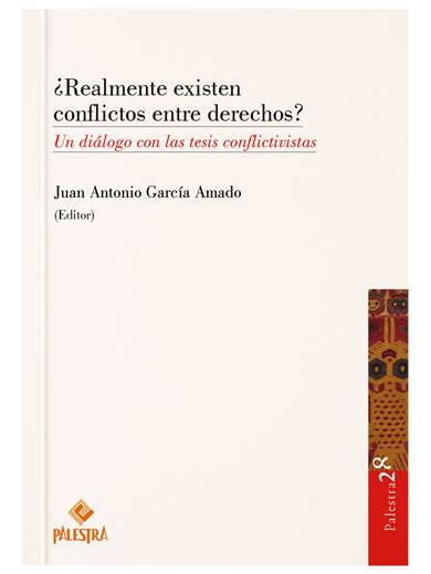 ¿REALMENTE EXISTEN CONFLICTOS ENTRE DERECHOS? Un diálogo con las tesis conflictivistas ¿REALMENTE EXISTEN CONFLICTOS ENTRE DERECHOS? Un diálogo con las tesis conflictivistas