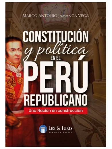 CONSTITUCIÓN Y POLITÍCA EN PERÚ REPUBLICANO. Una nación en construcción
